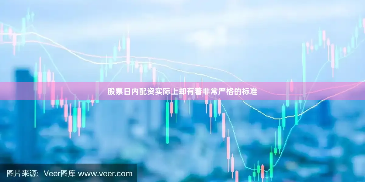 股票日内配资实际上却有着非常严格的标准