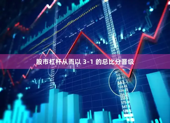 股市杠杆从而以 3-1 的总比分晋级