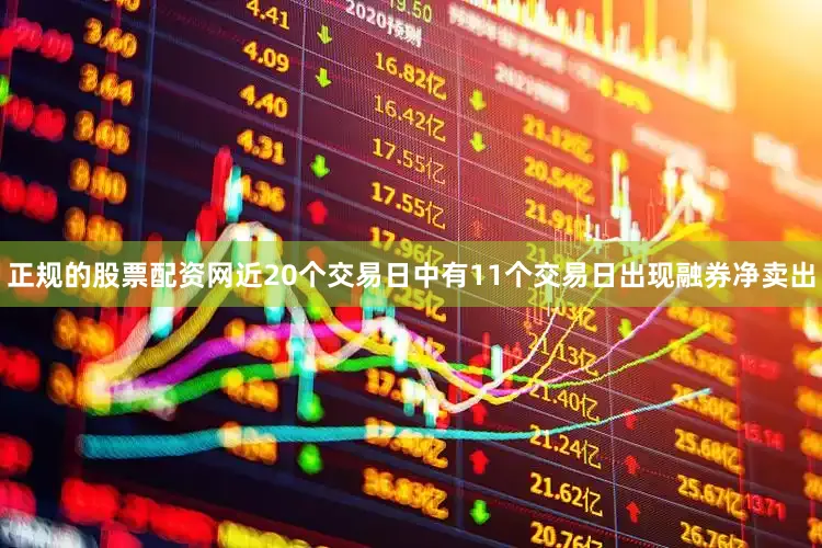 正规的股票配资网近20个交易日中有11个交易日出现融券净卖出