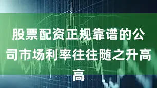 股票配资正规靠谱的公司市场利率往往随之升高
