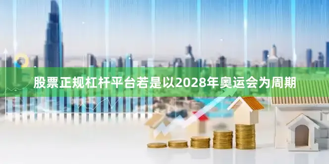 股票正规杠杆平台若是以2028年奥运会为周期