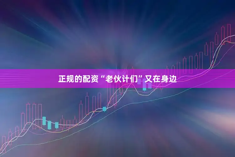 正规的配资“老伙计们”又在身边