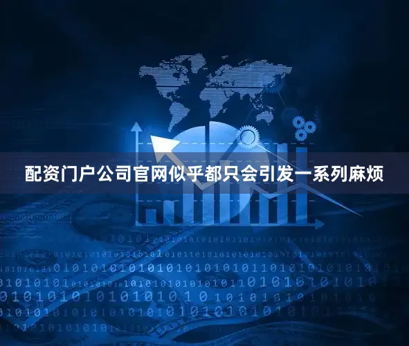 配资门户公司官网似乎都只会引发一系列麻烦