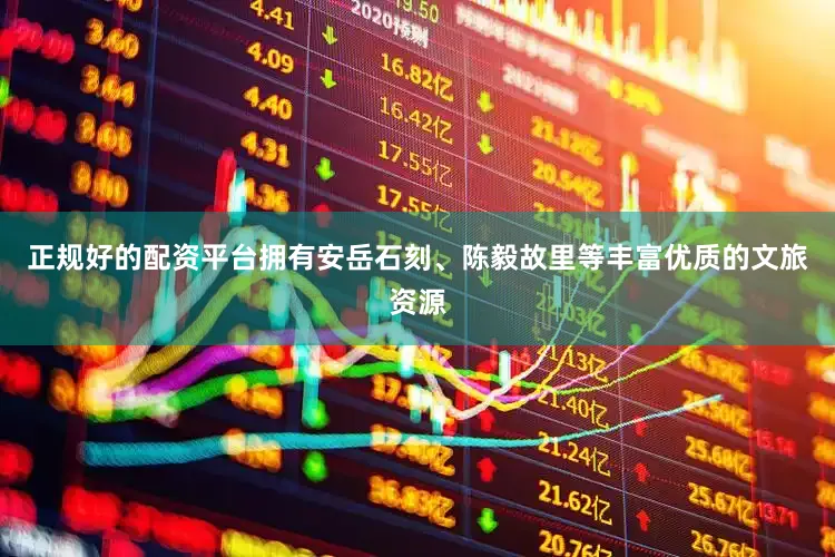 正规好的配资平台拥有安岳石刻、陈毅故里等丰富优质的文旅资源